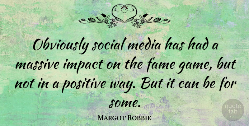 Margot Robbie Quote About Media, Games, Impact: Obviously Social Media Has Had...
