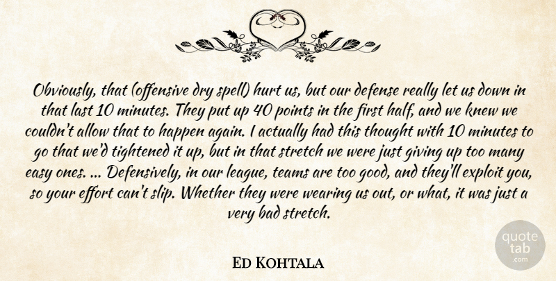 Ed Kohtala Quote About Allow, Bad, Defense, Dry, Easy: Obviously That Offensive Dry Spell...