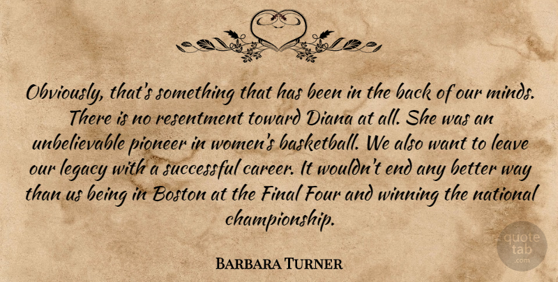 Barbara Turner Quote About Boston, Diana, Final, Four, Leave: Obviously Thats Something That Has...