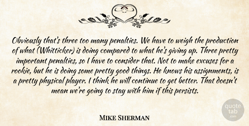 Mike Sherman Quote About Compared, Consider, Continue, Excuses, Giving: Obviously Thats Three Too Many...