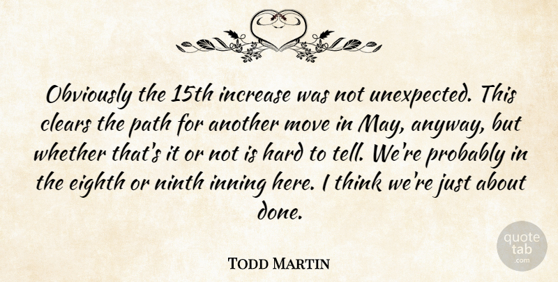 Todd Martin Quote About Clears, Eighth, Hard, Increase, Move: Obviously The 15th Increase Was...