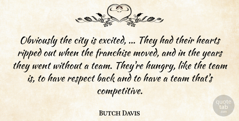 Butch Davis Quote About City, Franchise, Hearts, Obviously, Respect: Obviously The City Is Excited...