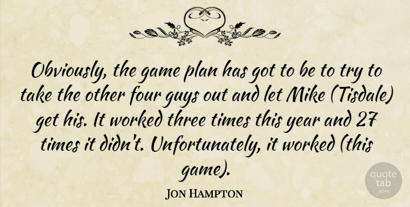 Jon Hampton Quote About Four, Game, Guys, Mike, Plan: Obviously The Game Plan Has...
