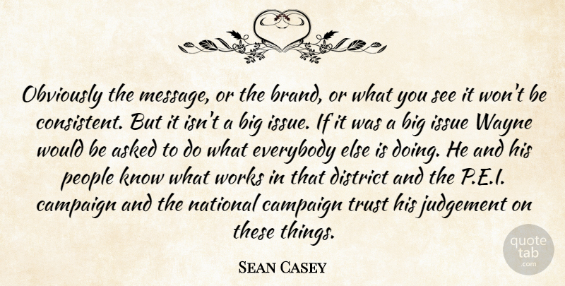 Sean Casey Quote About Asked, Campaign, District, Everybody, Issue: Obviously The Message Or The...