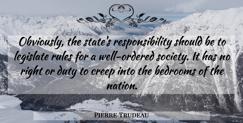 Pierre Trudeau Quote About Responsibility, Bedroom, Prohibition: Obviously The States Responsibility Should...