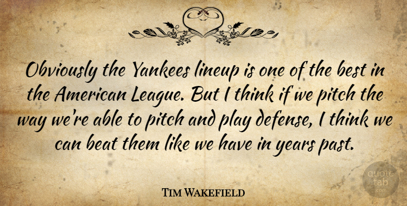 Tim Wakefield Quote About Beat, Best, Obviously, Pitch, Yankees: Obviously The Yankees Lineup Is...