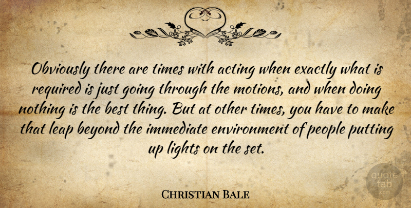Christian Bale Quote About Light, People, Acting: Obviously There Are Times With...