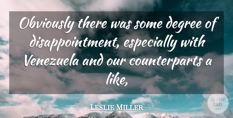 Leslie Miller Quote About Degree, Obviously, Venezuela: Obviously There Was Some Degree...
