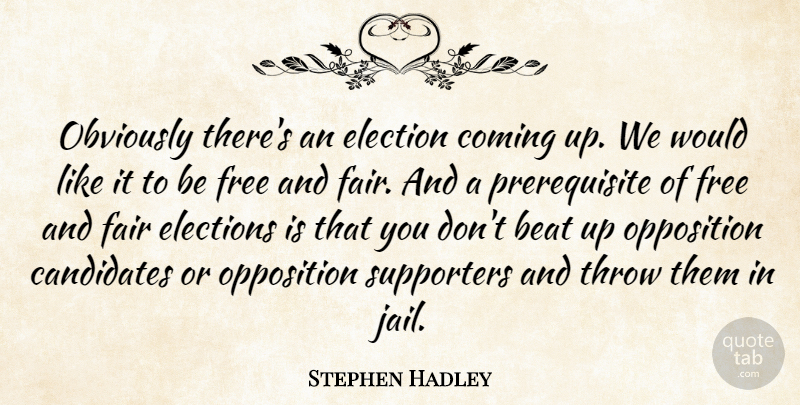 Stephen Hadley Quote About Beat, Candidates, Coming, Election, Elections: Obviously Theres An Election Coming...