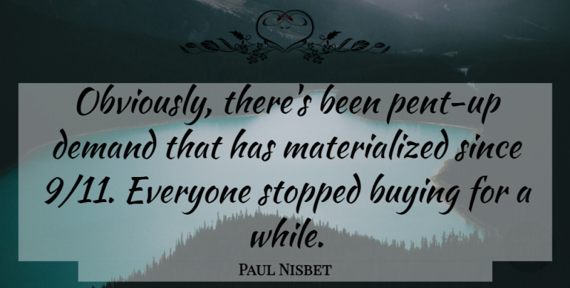 Paul Nisbet Quote About Buying, Demand, Since, Stopped: Obviously Theres Been Pent Up...