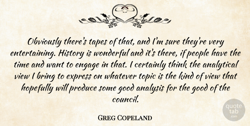 Greg Copeland Quote About Analysis, Analytical, Bring, Certainly, Engage: Obviously Theres Tapes Of That...