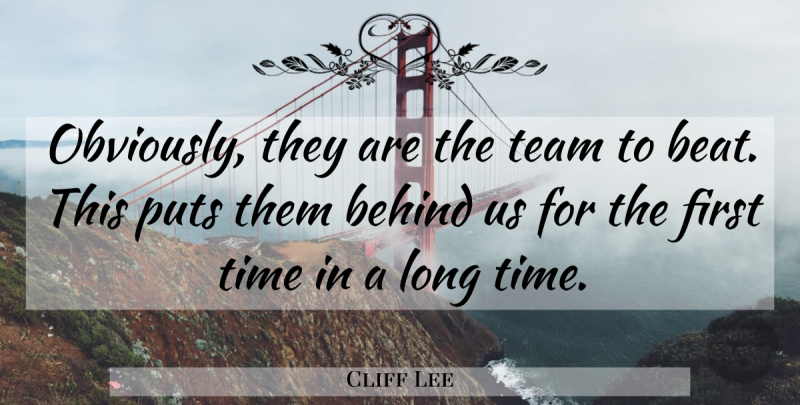 Cliff Lee Quote About Behind, Puts, Team, Time: Obviously They Are The Team...