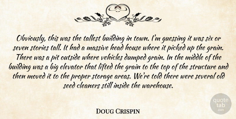 Doug Crispin Quote About Building, Dumped, Elevator, Grain, Guessing: Obviously This Was The Tallest...