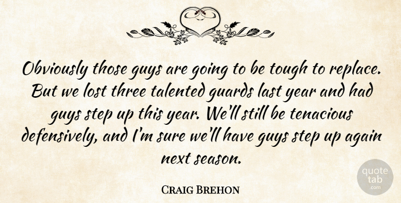 Craig Brehon Quote About Again, Guards, Guys, Last, Lost: Obviously Those Guys Are Going...