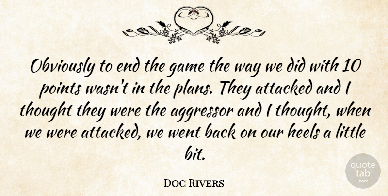 Doc Rivers Quote About Aggressor, Attacked, Game, Heels, Obviously: Obviously To End The Game...