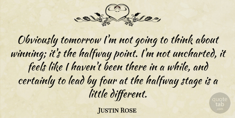 Justin Rose Quote About Certainly, Feels, Four, Halfway, Lead: Obviously Tomorrow Im Not Going...
