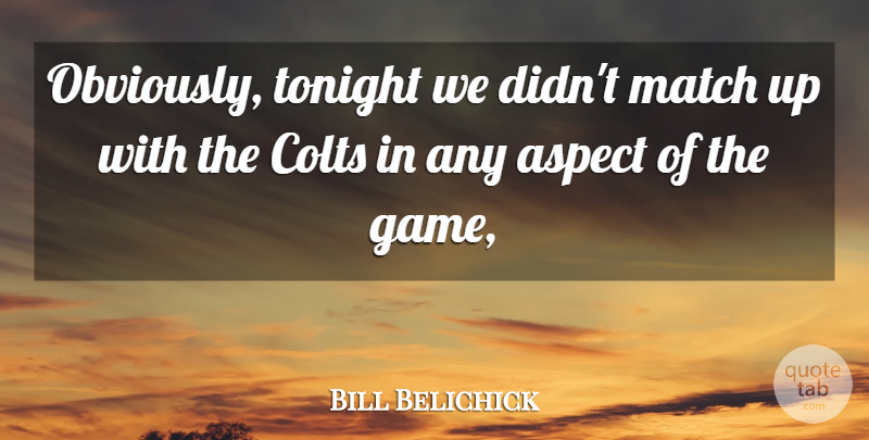 Bill Belichick Quote About Aspect, Match, Tonight: Obviously Tonight We Didnt Match...