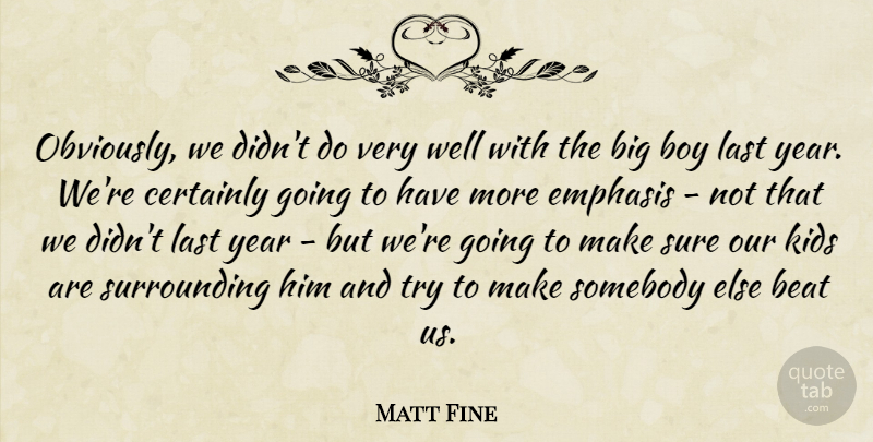 Matt Fine Quote About Beat, Boy, Certainly, Emphasis, Kids: Obviously We Didnt Do Very...