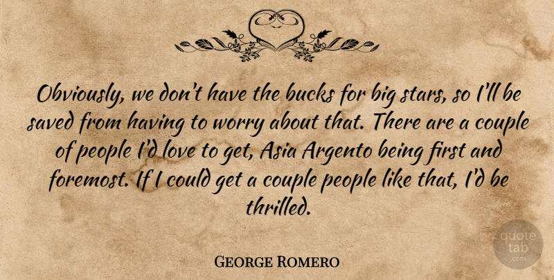 George Romero Quote About Asia, Bucks, Couple, Love, People: Obviously We Dont Have The...