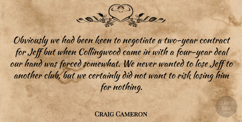 Craig Cameron Quote About Came, Certainly, Contract, Deal, Forced: Obviously We Had Been Keen...