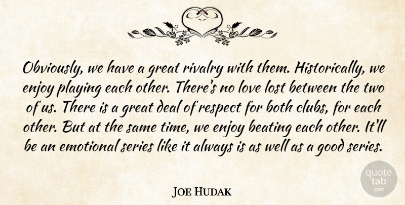 Joe Hudak Quote About Beating, Both, Deal, Emotional, Enjoy: Obviously We Have A Great...