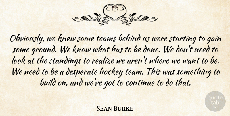 Sean Burke Quote About Behind, Build, Continue, Desperate, Gain: Obviously We Knew Some Teams...