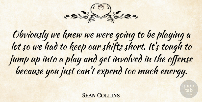 Sean Collins Quote About Involved, Jump, Knew, Obviously, Offense: Obviously We Knew We Were...