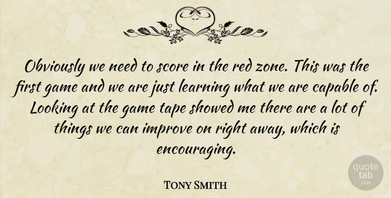 Tony Smith Quote About Capable, Game, Improve, Learning, Looking: Obviously We Need To Score...