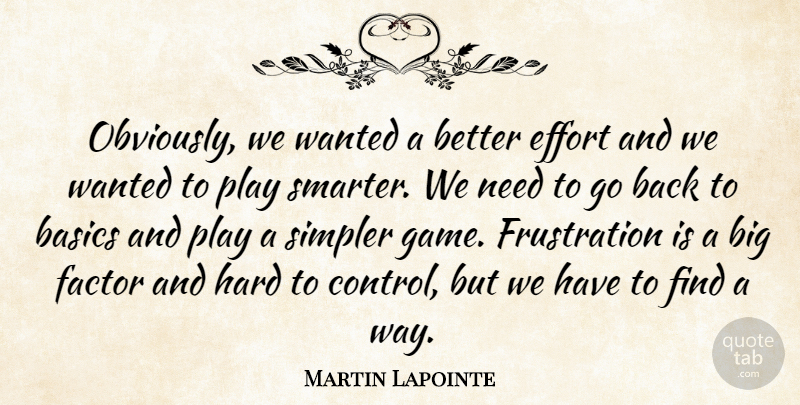 Martin Lapointe Quote About Basics, Effort, Factor, Hard, Simpler: Obviously We Wanted A Better...