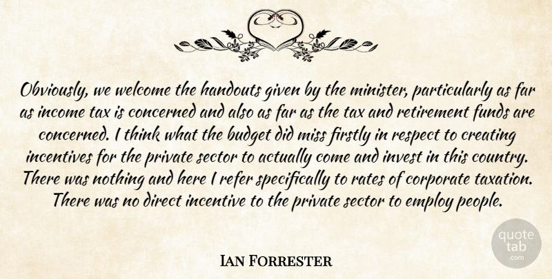 Ian Forrester Quote About Budget, Concerned, Corporate, Creating, Direct: Obviously We Welcome The Handouts...