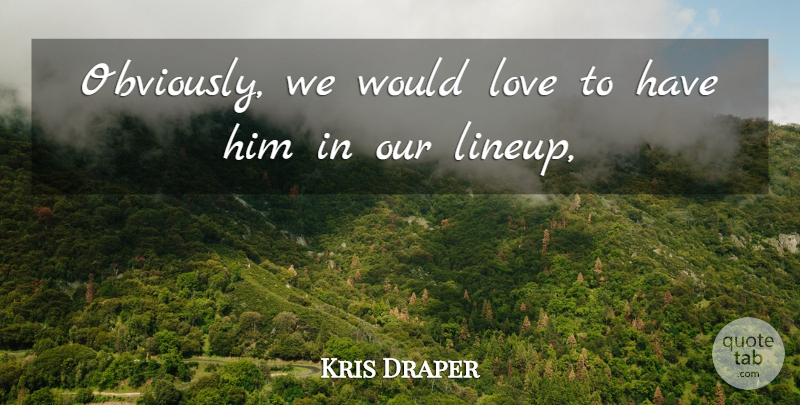 Kris Draper Quote About Love: Obviously We Would Love To...