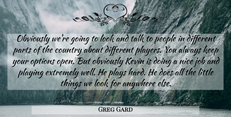 Greg Gard Quote About Anywhere, Country, Extremely, Job, Kevin: Obviously Were Going To Look...