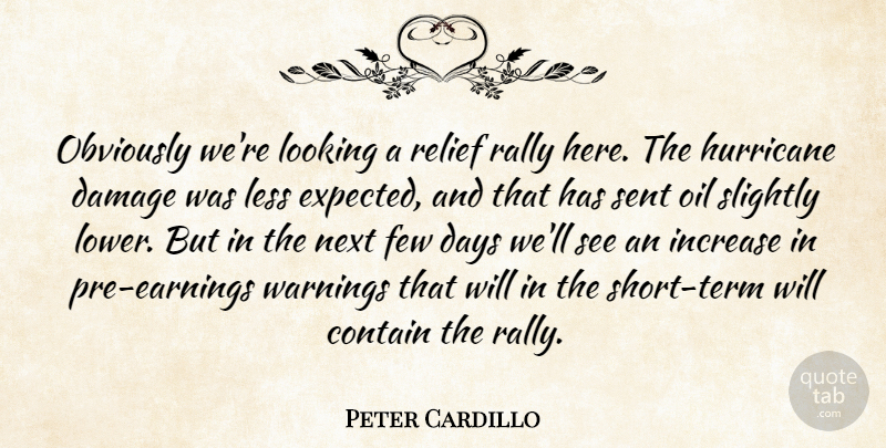 Peter Cardillo Quote About Contain, Damage, Days, Few, Hurricane: Obviously Were Looking A Relief...