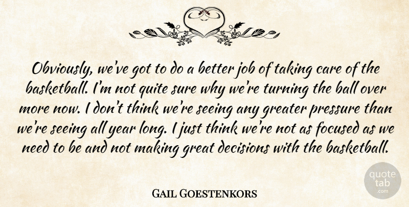 Gail Goestenkors Quote About Ball, Care, Decisions, Focused, Greater: Obviously Weve Got To Do...