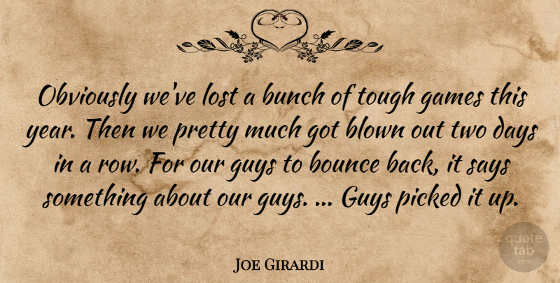 Joe Girardi Quote About Blown, Bounce, Bunch, Days, Games: Obviously Weve Lost A Bunch...