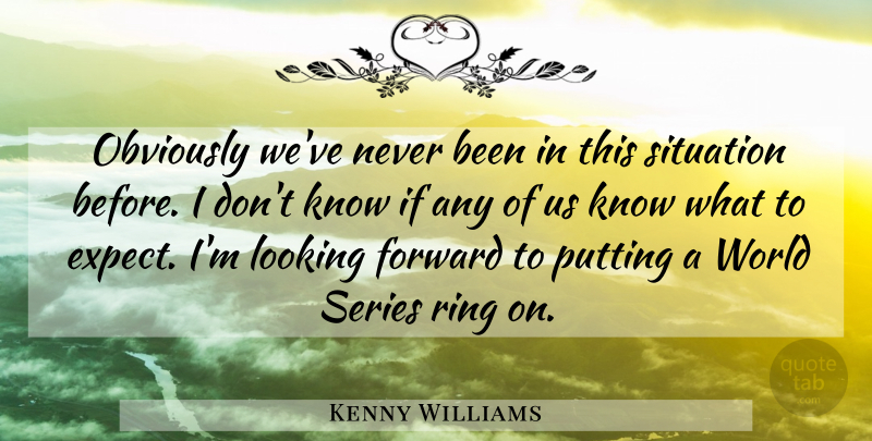 Kenny Williams Quote About Forward, Looking, Obviously, Putting, Ring: Obviously Weve Never Been In...