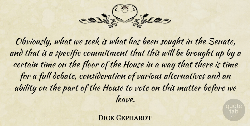 Dick Gephardt Quote About Ability, Brought, Certain, Commitment, Floor: Obviously What We Seek Is...