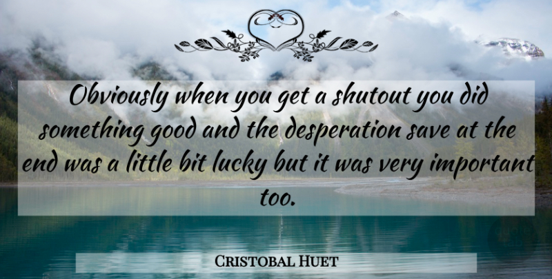 Cristobal Huet Quote About Bit, Good, Lucky, Obviously, Save: Obviously When You Get A...