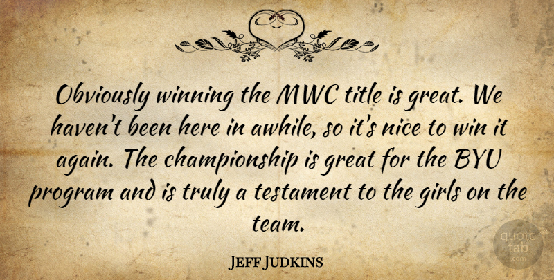 Jeff Judkins Quote About Girls, Great, Nice, Obviously, Program: Obviously Winning The Mwc Title...