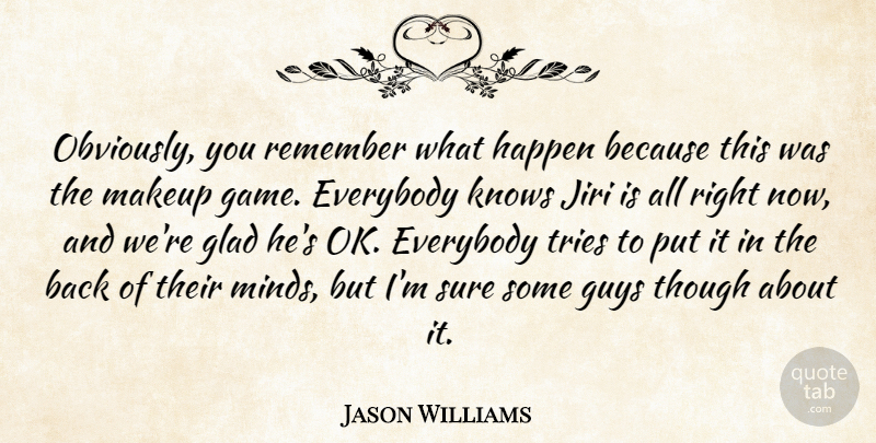 Jason Williams Quote About Everybody, Glad, Guys, Happen, Knows: Obviously You Remember What Happen...