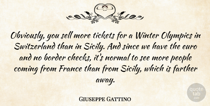 Giuseppe Gattino Quote About Border, Coming, Euro, Farther, France: Obviously You Sell More Tickets...