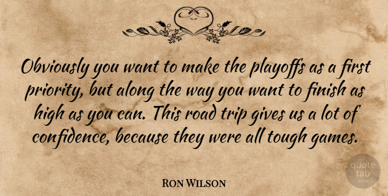 Ron Wilson Quote About Along, Finish, Gives, High, Obviously: Obviously You Want To Make...