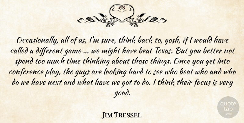 Jim Tressel Quote About Beat, Conference, Focus, Game, Guys: Occasionally All Of Us Im...