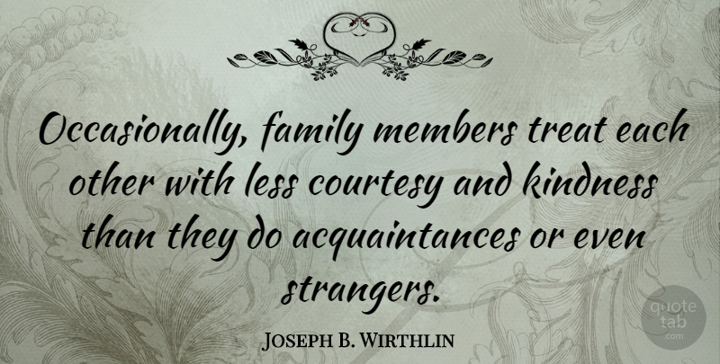 Joseph B. Wirthlin Quote About Kindness, Stranger, Courtesy: Occasionally Family Members Treat Each...