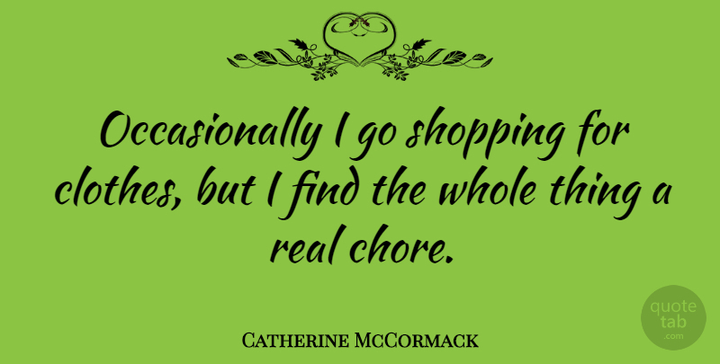 Catherine McCormack Quote About Real, Shopping, Clothes: Occasionally I Go Shopping For...