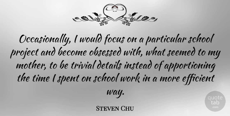 Steven Chu Quote About Mother, School, Focus: Occasionally I Would Focus On...