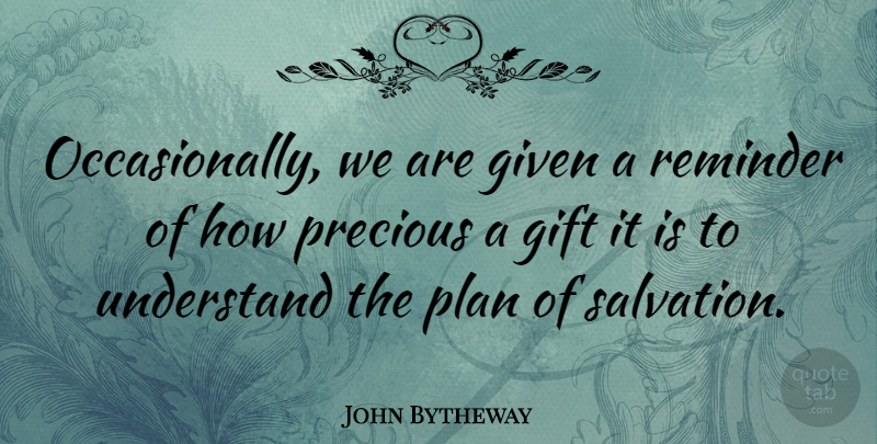 John Bytheway Quote About Given, Precious, Reminder: Occasionally We Are Given A...