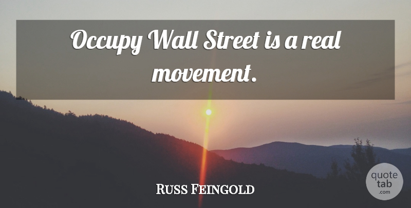Russ Feingold Quote About Wall, Real, Movement: Occupy Wall Street Is A...