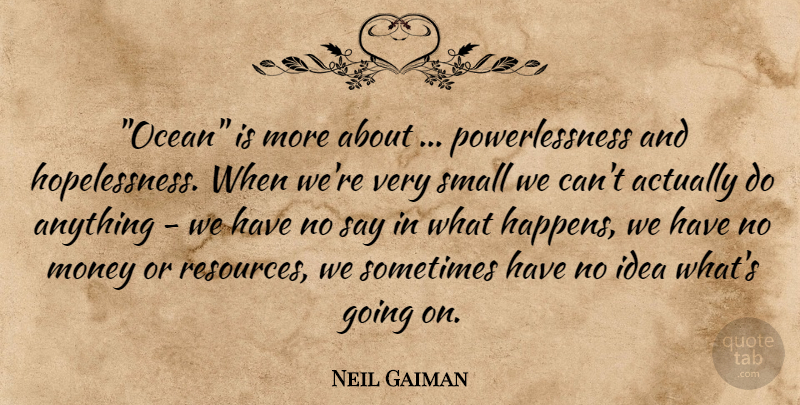 Neil Gaiman Quote About Ocean, Ideas, Sometimes: Ocean Is More About Powerlessness...