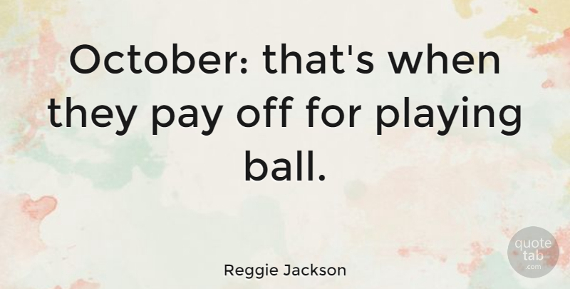 Reggie Jackson Quote About Inspirational, Balls, Pay: October Thats When They Pay...